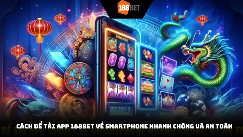 Cách để tải app 188BET về smartphone nhanh chóng và an toàn