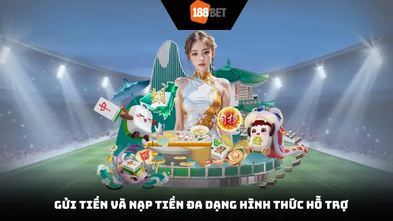 Gửi tiền và nạp tiền đa dạng hình thức hỗ trợ