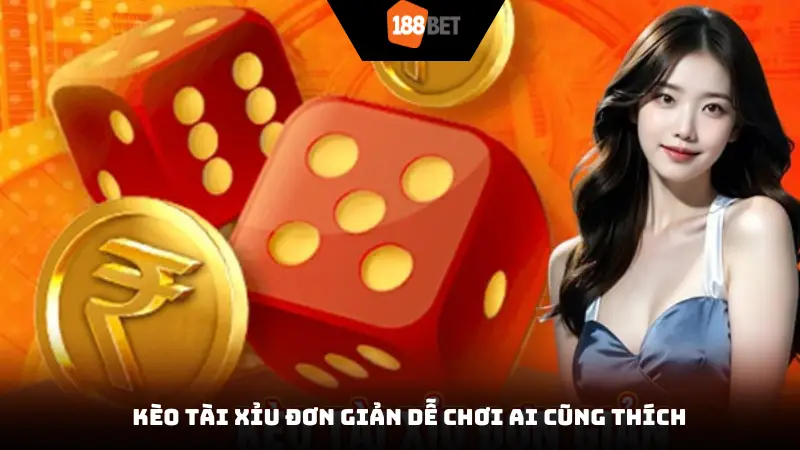 Kèo tài xỉu đơn giản dễ chơi ai cũng thích