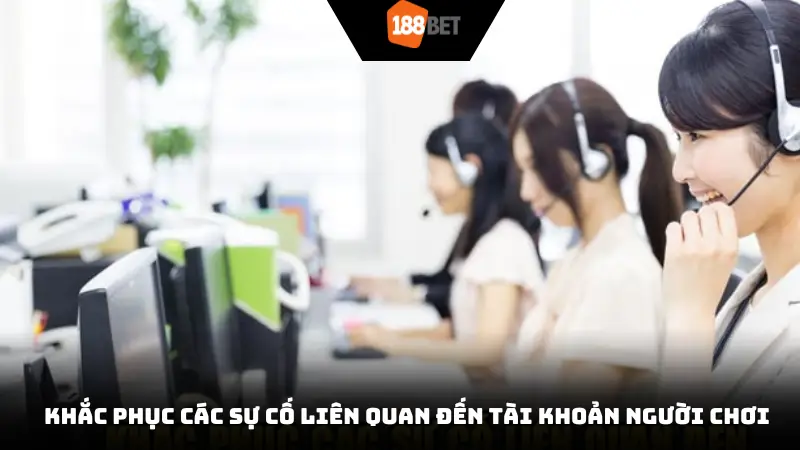 Khắc phục các sự cố liên quan đến tài khoản người chơi tại 188Bet