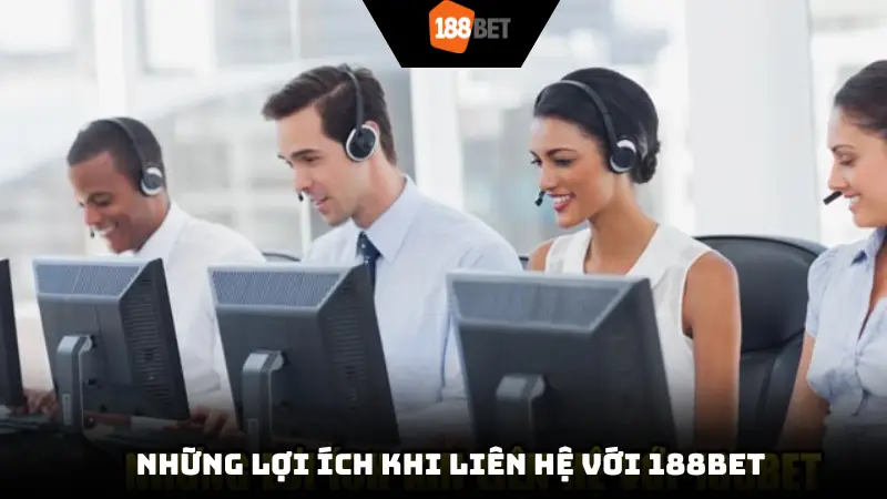 Những lợi ích khi liên hệ với 188Bet để giải quyết vấn đề nhanh chóng