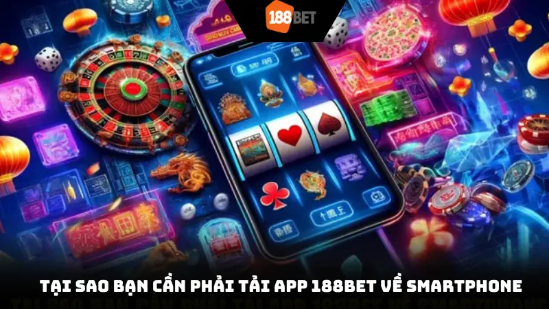 Tại sao bạn cần phải tải app 188BET về smartphone