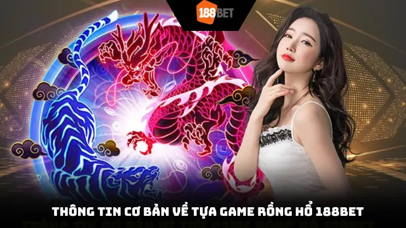 Thông tin cơ bản về tựa game Rồng Hổ 188bet