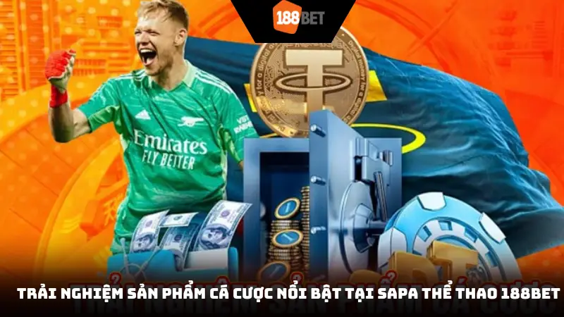Trải nghiệm sản phẩm cá cược nổi bật tại Sapa thể thao 188BET
