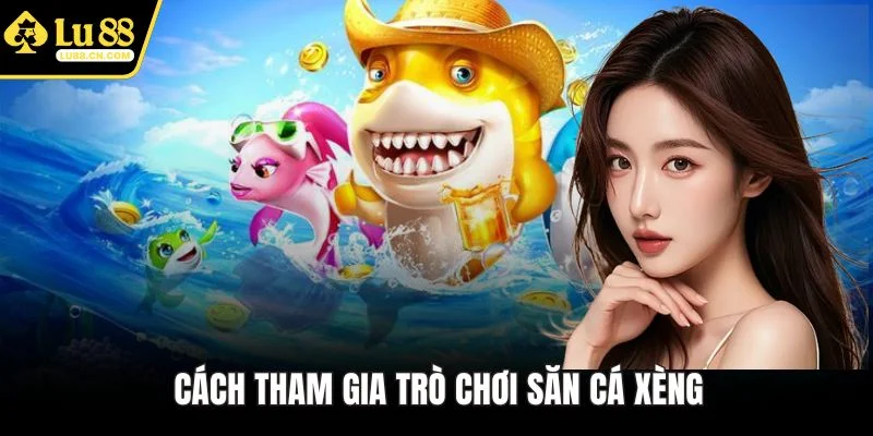 Cách tham gia trò chơi săn cá xèng Cách tham gia trò chơi săn cá xèng
