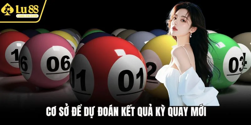 Cơ sở để dự đoán kết quả kỳ quay mới Cơ sở để dự đoán kết quả kỳ quay mới