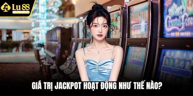 Giá trị Jackpot hoạt động như thế nào? Giá trị Jackpot hoạt động như thế nào?