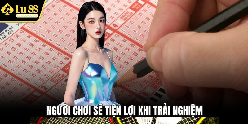 Người chơi sẽ tiện lợi khi trải nghiệm Người chơi sẽ tiện lợi khi trải nghiệm