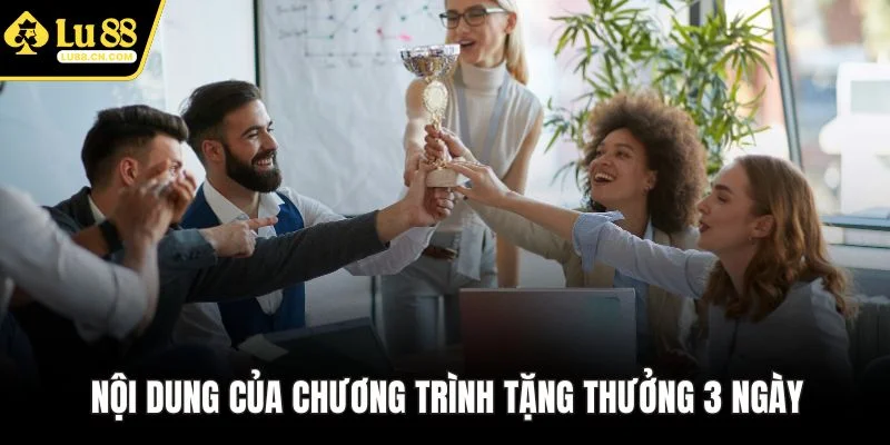 Nội dung của chương trình tặng thưởng 3 ngày Nội dung của chương trình tặng thưởng 3 ngày