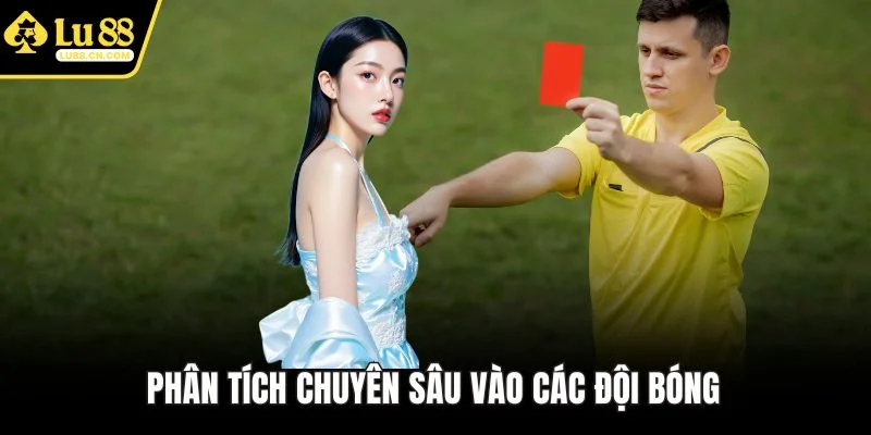 Phân tích chuyên sâu vào các đội bóng Phân tích chuyên sâu vào các đội bóng