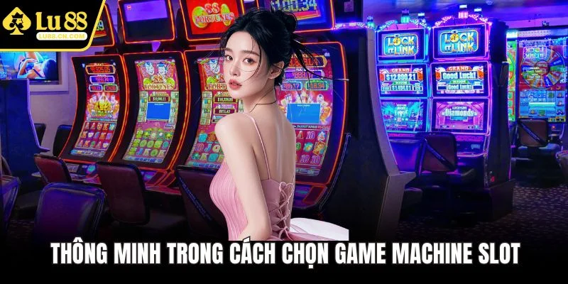 Thông minh trong cách chọn game machine slot Thông minh trong cách chọn game machine slot