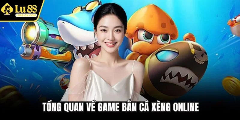Tổng quan về game Bắn Cá Xèng online Tổng quan về game Bắn Cá Xèng online