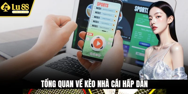 Tổng quan về kèo nhà cái hấp dẫn Tổng quan về kèo nhà cái hấp dẫn