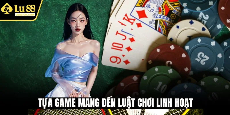 Tựa game mang đến luật chơi linh hoạt Tựa game mang đến luật chơi linh hoạt