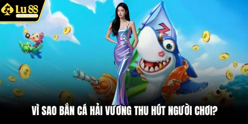 Vì sao Bắn Cá Hải Vương thu hút người chơi? Vì sao Bắn Cá Hải Vương thu hút người chơi?